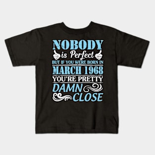 Nobody Is Perfect But If You Were Born In March 1968 You're Pretty Damn Close Kids T-Shirt